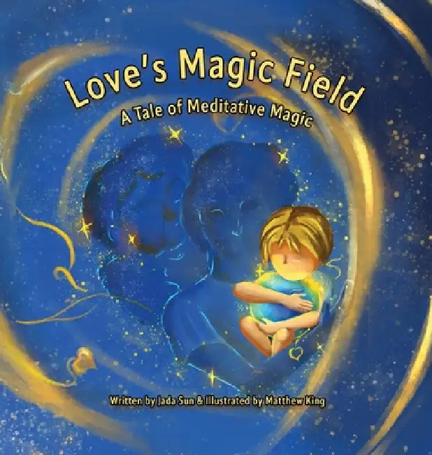 Love's Magic Field: A Tale of Mediative Magic by Jada Sun, Matthew King