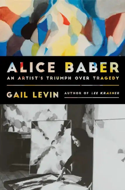 Alice Baber: An Artist's Triumph Over Tragedy by Gail Levin