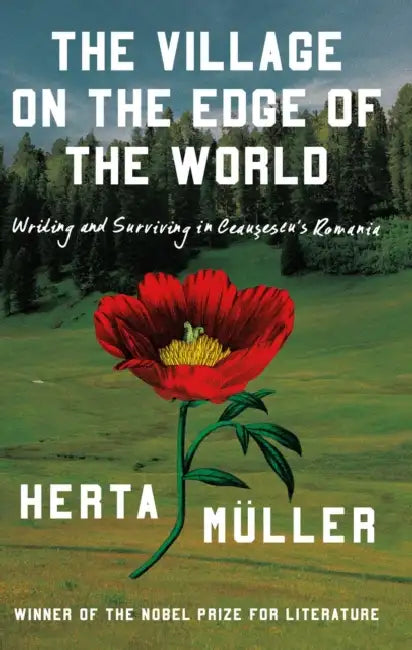 The Village on the Edge of the World: Writing and Surviving in Ceausescu's Romania by Herta Müller, Kate McNaughton
