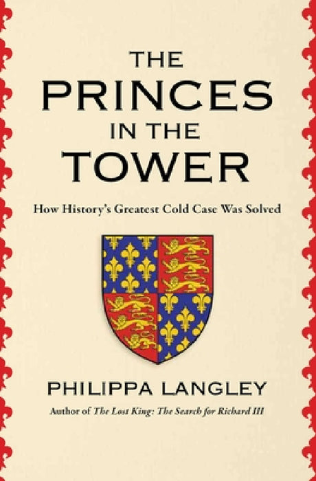 The Princes in the Tower: How History's Greatest Cold Case Was Solved by Philippa Langley