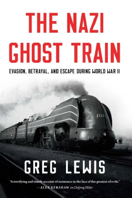 The Nazi Ghost Train: Evasion, Betrayal, and Escape During World War II by Greg Lewis