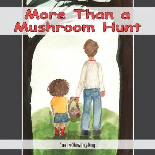 More Than a Mushroom Hunt by Tonalee Shinabery-King, Krista Hill