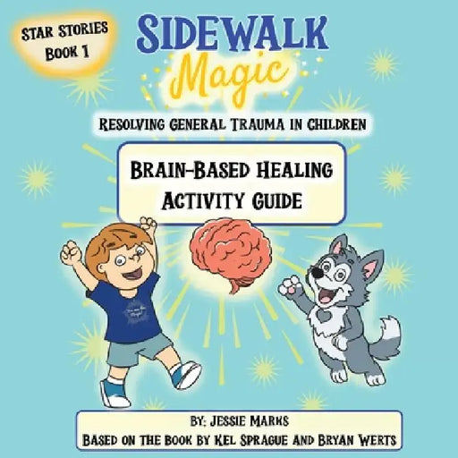 Sidewalk Magic: Resolving General Trauma in Children: Activity Guide by Jessie Marks, Kel Sprague, Paul J. Hoffman