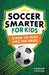 Soccer Smarter for Kids: Learn to Play Like the Pros by Andrew Latham