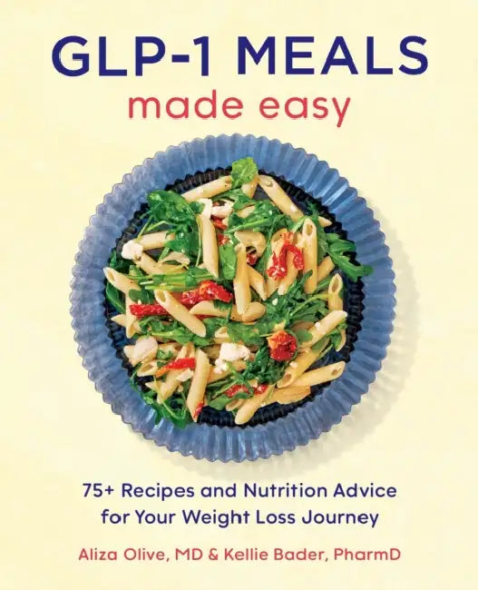 Glp-1 Meals Made Easy: 75+ Recipes and Nutrition Advice for Your Weight Loss Journey by MD Olive Aliza, Pharmd Bader Kellie, Evi Abeler