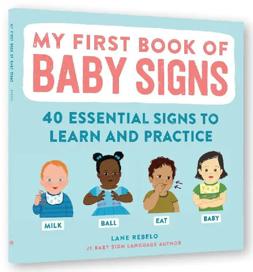 My First Book Of Baby Signs 40 Essential Signs To Learn And Practice  A Visual Guide To Early Communication For Babies And Toddlers Ages 6 Months To 3 Years by Lane Rebelo