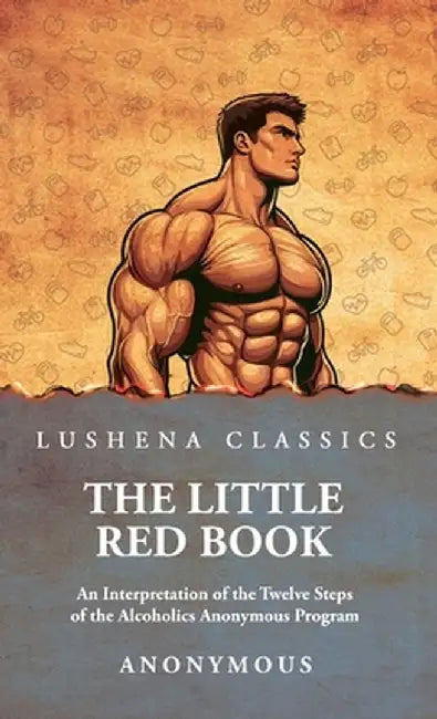 The Little Red Book: An Interpretation of the Twelve Steps of the Alcoholics Anonymous Program by Anonymous