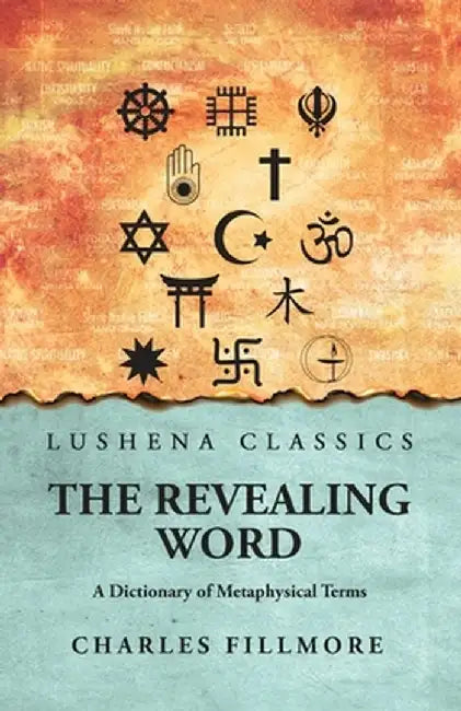 The Revealing Word: A Dictionary of Metaphysical Terms: A Dictionary of Metaphysical Terms by Charles Fillmore by Charles Fillmore