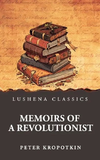 Memoirs of a Revolutionist by Peter Kropotkin