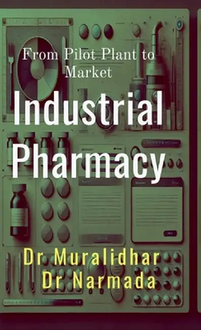 Industrial Pharmacy: From Pilot Plant to Market by Dr Muralidhar
