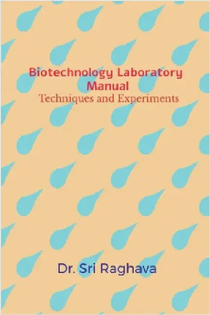 Biotechnology Laboratory Manual: Techniques and Experiments by Dr Sri Raghava