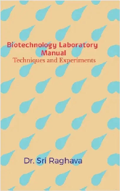Biotechnology Laboratory Manual: Techniques and Experiments by Dr Sri Raghava