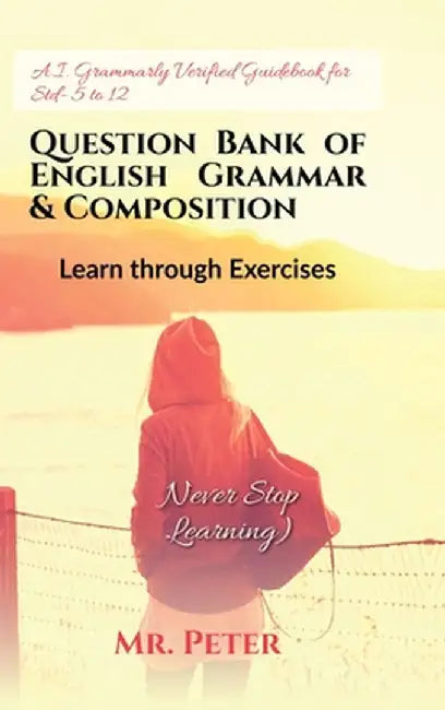 Question Bank of English Grammar & Composition: Learn through Exercises by Mr Peter