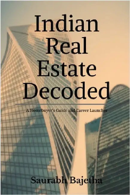 Indian Real Estate Decoded: A Homebuyer's Guide and Career Launchpad by Saurabh Bajetha