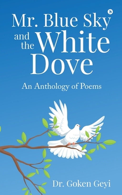 Mr. Blue Sky and the White Dove: An Anthology of Poems by Dr Goken Geyi
