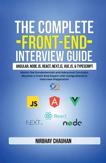 The Complete Front-End Interview Guide: Angular, Node.js, React, Next.js, Vue.js, and TypeScript: Master the Fundamentals and Advanced Concepts, Becom by Nirbhay Chauhan