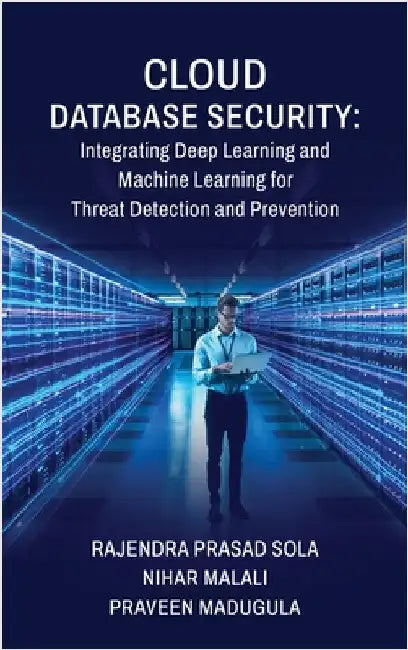 Cloud Database Security: Integrating Deep Learning and Machine Learning for Threat Detection and Prevention by Rajendra Prasad Sola