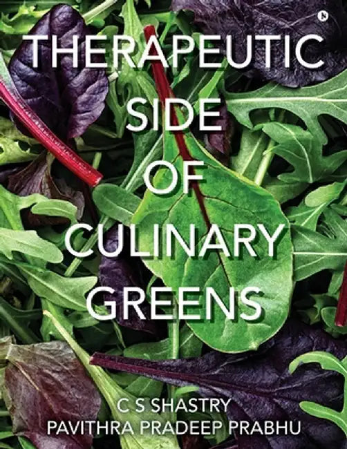 Therapeutic Side of Culinary Greens by C S Shastry