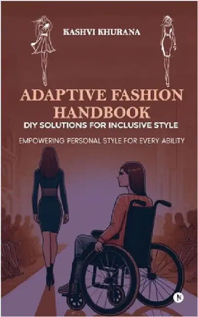 Adaptive Fashion Handbook: DIY Solutions for Inclusive Style: Empowering Personal Style for Every Ability by Kashvi Khurana