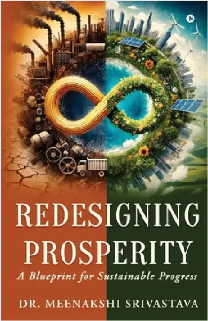 Redesigning Prosperity: A Blueprint for Sustainable Progress by Dr Meenakshi Srivastava
