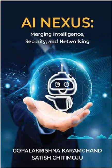 AI Nexus: Merging Intelligence, Security, and Networking by Gopalakrishna Karamchand