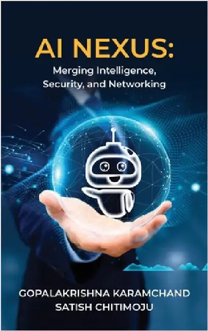 AI Nexus: Merging Intelligence, Security, and Networking by Gopalakrishna Karamchand
