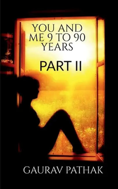 you and me 9 to 90 years part II by Gaurav Pathak
