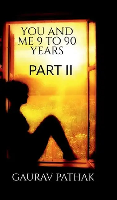 you and me 9 to 90 years part II by Gaurav Pathak