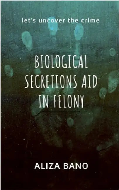 Biological Secretion Aid in Felony: Let's uncover the crime by Aliza Bano