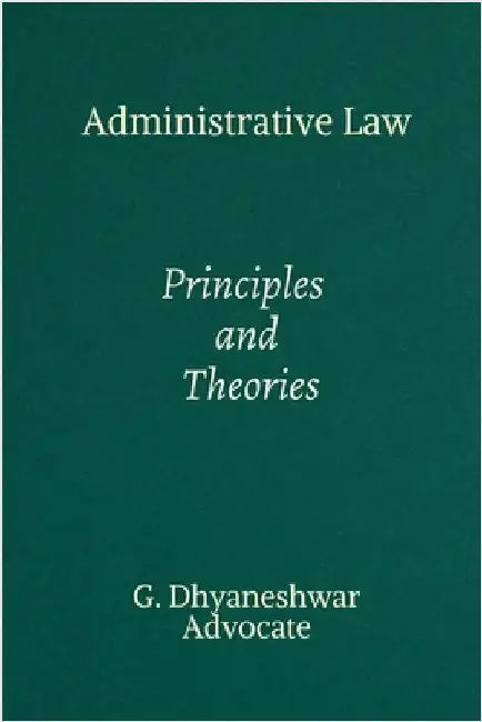 Administrative Law: Principles and Theories by G. Dhyaneshwar, Advocate