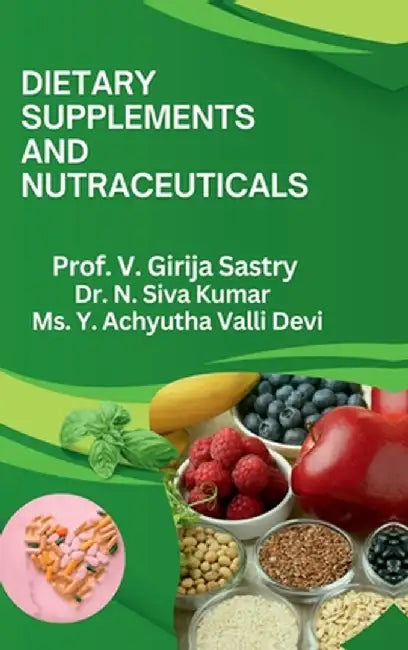 Dietary Supplements and Nutraceuticals: Scientific Principles and Health Benefits by Prof V Girija Sastry