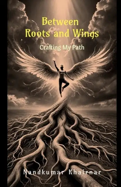 Between Roots and Wings: Crafting My Path by Nandkumar Khairnar
