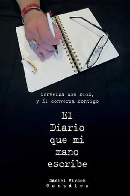 El Diario que mi mano escribe: Conversa con Dios y El conversa contigo by Hirsch González, Daniel