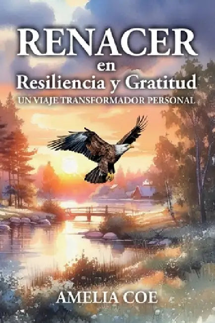 Renacer en Resilencia y Gratitud: Un Viaje Transformador Personal by Amelia Coe