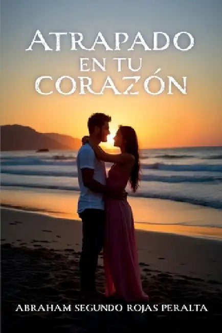 Atrapado en tu corazón by Abraham Segundo Rojas Peralta