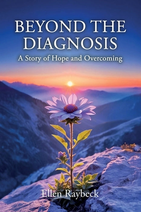Beyond the Diagnosis: A Story of Hope and Overcoming by Ellen Raybeck