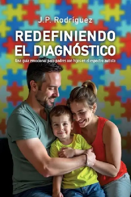 Redefiniendo El Diagnóstico: Una guía emocional para padres con hijos en el espectro autista by J. P. Rodríguez
