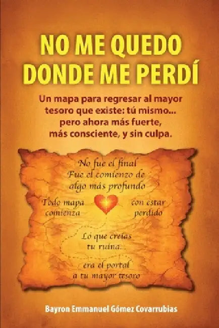 No Me Quedo Donde Me Perdí: Un mapa para regresar al mayor tesoro que existe: tú mismo... pero ahora más fuerte, más consciente, y sin culpa. by Bayron Emmanuel Gómez Covarrubias
