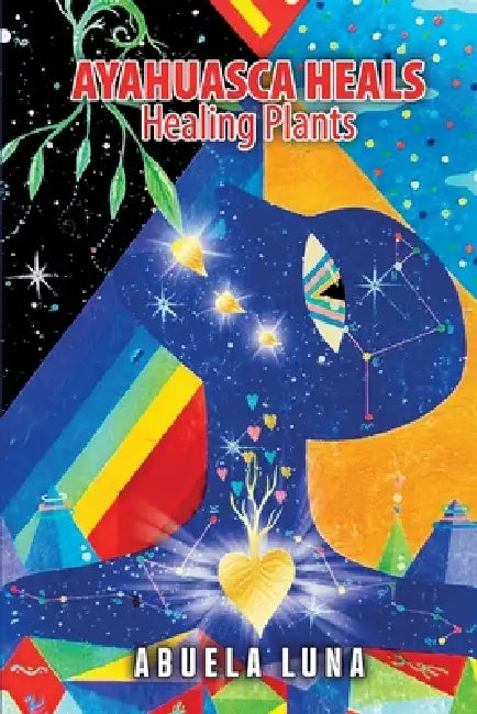 Ayahuasca Heals: Healing Plants by Abuela Luna