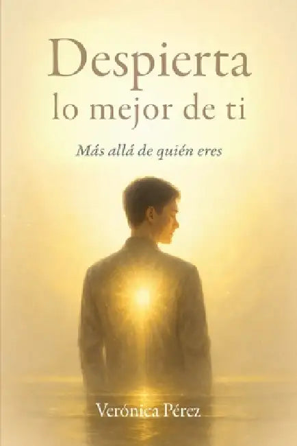 Despierta lo mejor de ti: Más allá de quién eres by Verónica Pérez