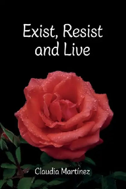 Exist, Resist and Live by Claudia Martinez