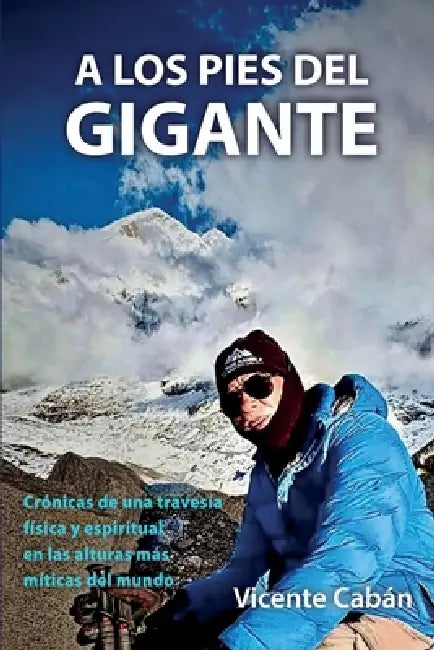 A Los Pies del Gigante: Crónicas de una travesía física y espiritual en las alturas más míticas del mundo by Vicente Cabán