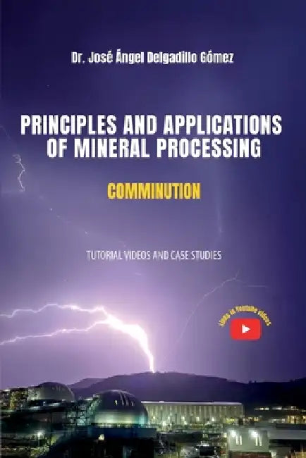Principles and Applications of Mineral Processing: Comminution by José Ángel Delgadillo Gómez