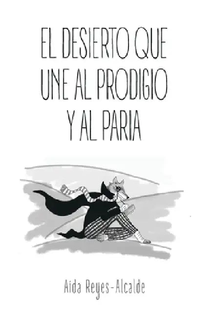 El Desierto Que Une Al Prodigio Y Al Paria by Aída Reyes-Alcalde