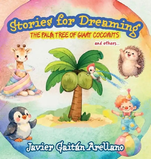 Stories for dreaming: The palm tree of giant coconuts, and others... by Javier Gaitán Arellano