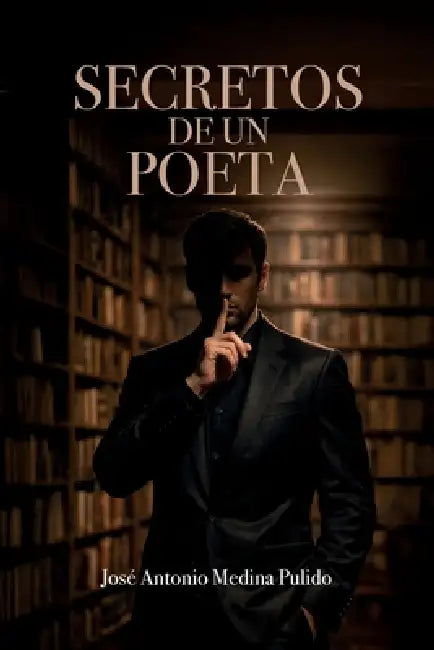 Secretos de Un Poeta by José Antonio Medina Pulido