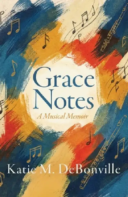 Grace Notes: A Musical Memoir by Katie M. Debonville
