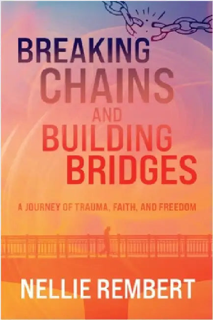 Breaking Chains and Building Bridges by Rembert, Nellie