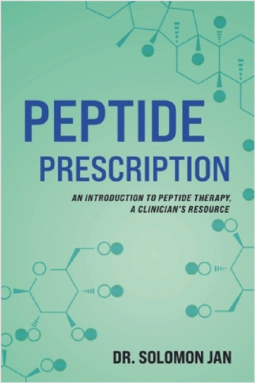 Peptide Prescription: An Introduction to Peptide Therapy, A Clinician's Resource by Solomon Jan