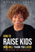 How to Raise Kids Who Will Thank You Later by Rhona J. Vega